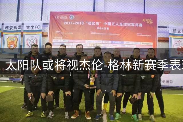 太阳队或将视杰伦-格林新赛季表现为交易考量